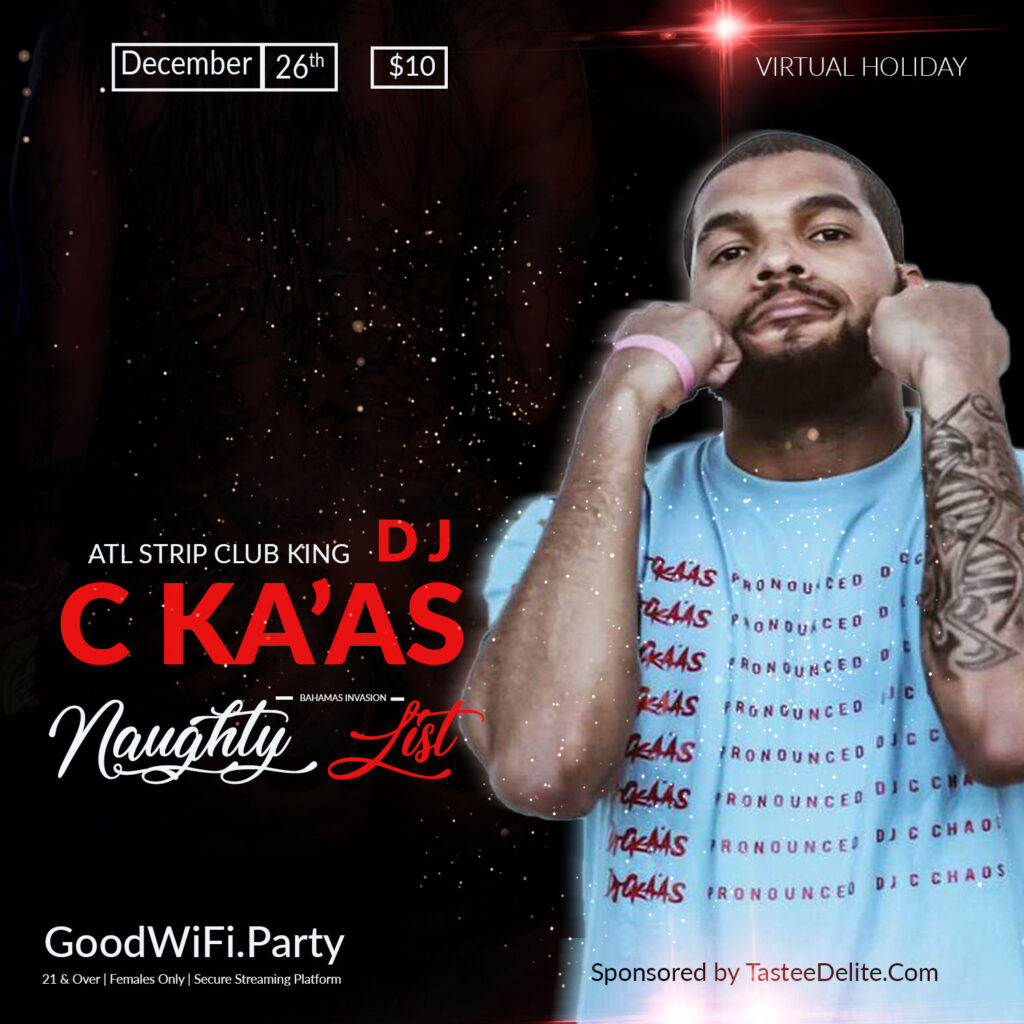 The #1 strip club DJ out of Atlanta DJ C Ka'as and 103.5 FM Lunch Box DJ, DJ Kozmo play Naughty List Sat. Dec 26, 2020 at 8pm est on Goodwifi.party